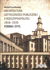 Architektura użyteczności publicznej II Rzeczypospolitej 1918-1939. Forma i styl