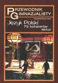 Przewodnik gimnazjalisty. Język Polski - 75 bohaterów lektur