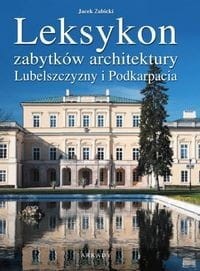 LEKSYKON ZABYTKÓW ARCHITEKTURY LUBELSZCZYZNY I PODKARPACIA