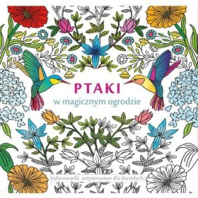 Ptaki w magicznym ogrodzie. Kolorowanki antystresowe dla dorostych