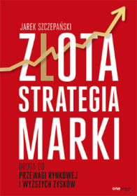 Złota strategia marki. Droga do przewagi rynkowej i wyższych zysków.