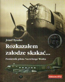 Rozkazałem załodze skakać. Pamiętnik pilota Naczelnego Wodza