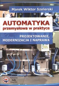 Automatyka przemysłowa w praktyce. Projektowanie, modernizacja.