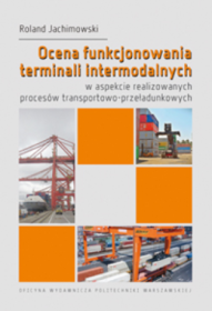 Ocena funkcjonowania terminali intermodalnych w aspekcie realizowanych procesów transportowo-przeładunkowych.