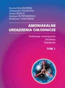 Amoniakalne urządzenia chłodnicze Tom 1. Podstawy teoretyczne - budowa - działanie