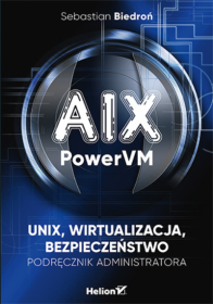 AIX. PowerVM- Unix, wirtualizacja, bezpieczeństwo. Podręcznik administra