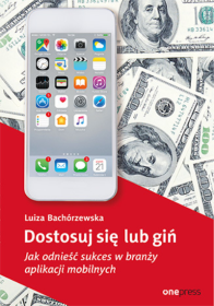Dostosuj się lub giń. Jak odnieś sukces w branży aplikacji mobilnych.