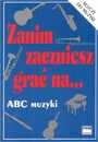 Zanim zaczniesz grać na.... ABC muzyki