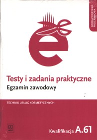 Testy i zadania praktyczne. Egzamin zawodowy. Technik usług kosmetycznych. Kwalifikacja A.61. Wykonywanie zabiegów kosmetycznych twarzy