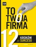 TO TWOJA FIRMA. 12 KROKÓW DO SUKCESU